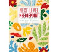 Next-Level Needlepoint: Over 100 skill-building stitches and techniques for modern tapestry embroidery