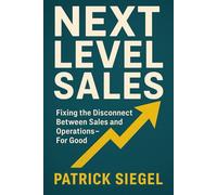Next Level Sales: Fixing the Disconnect Between Sales and Operations-For Good