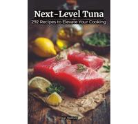Next-Level Tuna: 292 Recipes to Elevate Your Cooking (Cookbooks)