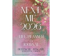 NEXT ME 2026 - Life Planner & Journal: Von Überforderung zu sichtbaren Ergebnissen - klare Prioritäten, realistische Schritte und sichtbarer Fortschritt. (Deutsche Ausgabe, datiertes Format)