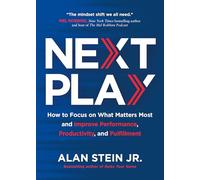 Next Play: How to Focus on What Matters Most and Improve Performance, Productivity, and Fulfillment