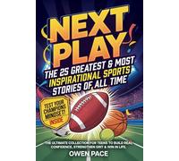 Next Play - The 25 Greatest & Most Inspirational Sports Stories of All Time: The Ultimate Collection for Teens to Build Real Confidence, Strengthen Grit & Win in Life. (The Next Play Series)