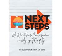 Next Steps: A One-Hour Conversation on Aging Mindfully: A Practical Workbook for Planning Aging, Caregiving and the Second Half of Life
