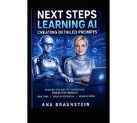 NEXT STEPS LEARNING AI CREATING DETAILED PROMPTS: Master The Art of Prompting For Better Results