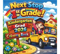 Next Stop 1st Grade! 2026 Graduation Coloring Book for Kids: Celebrate Moving Up from Kindergarten - Cute Bus, Rocket, Numbers & Celebration Pages for Boys and Girls