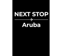 Next Stop: Aruba - Funny Notebook Journal for Traveling, Friends, New Job, Christmas, Birthday (6 x 9 inch)