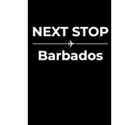 Next Stop: Barbados - Funny Notebook Journal for Traveling, Friends, New Job, Christmas, Birthday (6 x 9 inch)
