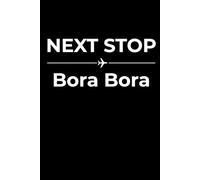 Next Stop: Bora Bora - Funny Notebook Journal for Traveling, Friends, New Job, Christmas, Birthday (6 x 9 inch)