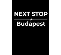 Next Stop: Budapest - Funny Notebook Journal for Traveling, Friends, New Job, Christmas, Birthday (6 x 9 inch)