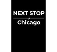 Next Stop: Chicago - Funny Notebook Journal for Traveling, Friends, New Job, Christmas, Birthday (6 x 9 inch)