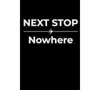 Next Stop: Nowhere - Funny Notebook Journal for Traveling, Friends, New Job, Christmas, Birthday (6 x 9 inch)