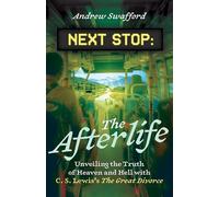 Next Stop: The Afterlife: Unveiling the Truth of Heaven and Hell with C. S. Lewis's the Great Divorce