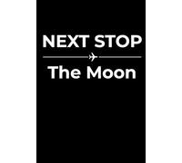 Next Stop: The Moon - Funny Notebook Journal for Traveling, Friends, New Job, Christmas, Birthday (6 x 9 inch)