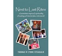 Next to Last Rites: A (sometimes impious) Spirituality of Waiting ad Interim (aka: retirement)