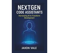 NextGen Code Assistants: Harnessing AI to Transform Development (Tech and Innovations)