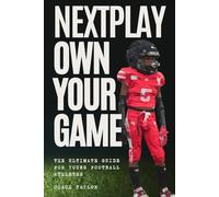 NextPlay: Own Your Game: The Ultimate Guide For Young Football Athletes