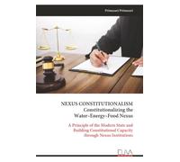 NEXUS CONSTITUTIONALISM Constitutionalizing the Water-Energy-Food Nexus: A Principle of the Modern State and Building Constitutional Capacity through Nexus Institutions