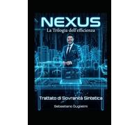 NEXUS: La Trilogia dell'Efficienza - Trattato di Sovranità Sintetica (NEXUS: Il Protocollo Gemini)