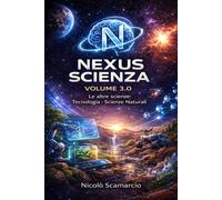 Nexus Scienza - Volume 3.0: Le altre scienze: Tecnologia e Scienze Naturali