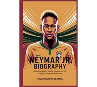 NEYMAR JR BIOGRAPHY Beyond the Goals The Life, Passion, and Legacy of a Modern Football Icon
