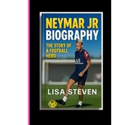 NEYMAR JR BIOGRAPHY: THE STORY OF A FOOTBALL HERO