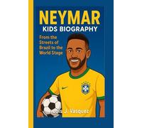 NEYMAR KIDS BIOGRAPHY: From the Streets of Brazil to the World Stage