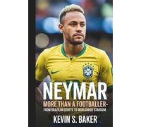 NEYMAR: More Than a Footballer-From Brazilian Streets to Worldwide Stardom