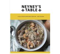 NeyNey's Table: A Collection Of Dishes Made From Love ... And Louisiana