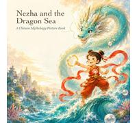 Nezha and the Dragon Sea: A Chinese Mythology Picture Book About Courage, Kindness, and Making Peace (Legends of Ancient China)