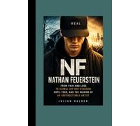 NF: Nathan Feuerstein: From Pain and Loss to Global Hip Hop Stardom, Hope, Fear, and the Making of an Unforgettable Artist