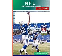 NFL INTERNATIONAL GAMES TRAVEL GUIDE 2025: The Definitive Guide to the NFL’s Historic Global Matchups in Major Cities - Schedules, Venues, Teams, Travel, and Fan Experiences