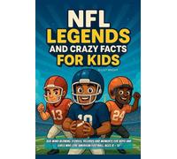 NFL Legends and Crazy Facts for Kids: 333 Mind-Blowing Stories, Records and Moments for Boys and Girls Who Love American Football, Ages 8 - 12