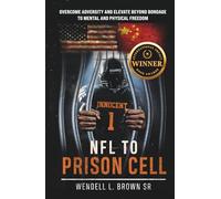 NFL TO PRISON CELL: Overcome Adversity and Elevate Beyond Bondage to Mental and Physical Freedom