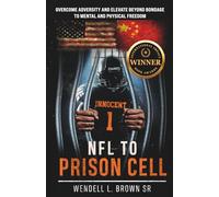 NFL TO PRISON CELL: Overcome Adversity and Elevate Beyond Bondage to Mental and Physical Freedom
