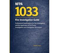 NFPA 1033 Fire Investigation Guide: Professional Qualifications for Fire Investigators and the Application of Fire Scene Investigation and ... Inspection Outcomes in Existing Buildings)