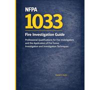 NFPA 1033 Fire Investigation Guide: Professional Qualifications for Fire Investigators and the Application of Fire Scene Investigation and ... Inspection Outcomes in Existing Buildings)