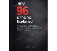 NFPA 96 Explained: A Practical Guide to NFPA 96 Code, Compliance, Inspection, and Commercial Kitchen Fire Protection (Fire Inspection Outcomes in Existing Buildings)