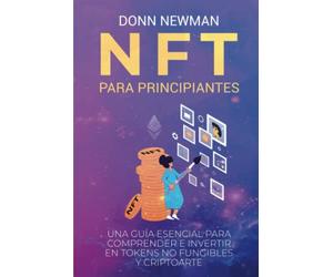 NFT para Principiantes: Una Guía Esencial para Comprender e Invertir en Tokens No Fungibles y Criptoarte