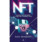 NFT: Qué son, para qué sirven y cómo van a cambiarlo todo (SIN COLECCION)