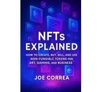 NFTs Explained: How to Create, Buy, Sell, and Use Non-Fungible Tokens for Art, Gaming, and Business: 3 (Metaverse Masterclass)