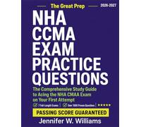 NHA CCMA EXAM PRACTICE QUESTIONS: The Comprehensive Study Guide to Acing the NHA CMAA Exam on Your First Attempt (7 Full-Length Exams, Over 1000 Proven Questions)