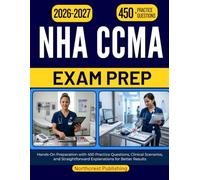 NHA CCMA EXAM PREP 2026 2027: Hands-On Preparation with 450 Practice Questions, Clinical Scenarios, and Straightforward Explanations for Better Results