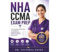 NHA CCMA Exam Prep: Your Complete Study Guide To Passing The Certified Clinical Medical Assistant Examination