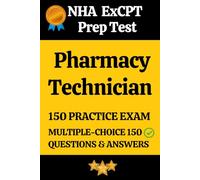 NHA Certified Pharmacy Technician (ExCPT) Practice Exam 150 Questions with Answers & Explanation: Certified Pharmacy Technician Prep Test 150 Multiple Choice Questions and Detailed Answers Explanation