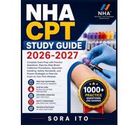 NHA CPT STUDY GUIDE 2026-2027: Complete Exam Prep with Practice Questions, Step-by-Step Blood Collection Procedures, Specimen Handling, Safety ... to Pass the Exam on Your First Attempt