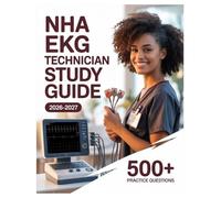 NHA EKG Technician Study Guide 2026-2027: Complete Subject Review, 500+ Test Questions, Full Answer Keys, and Detailed Solutions