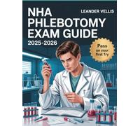 NHA Phlebotomy Exam Guide 2025-2026: Ultimate Study Plan, Practice Tests, Full-Length Exams, and Insider Tips to Pass on Your First Try