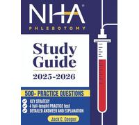 NHA Phlebotomy Exam Study Guide 2025/2025: Your Ultimate Test Prep to Mastering the Core Concept, Passing The Exam with Realistic Practice Questions and In-Depth Strategies