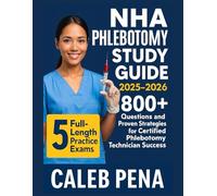 NHA Phlebotomy Study Guide 2025-2026: 5 Full-Length Practice Exams, 800+ Questions, and Proven Strategies for Certified Phlebotomy Technician Success