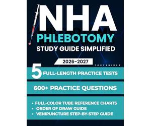 NHA Phlebotomy Study Guide Simplified: Focused Learning Made Simple - 5 Full-Length Practice Tests, Detailed Answer Keys & Real-World Clinical Examples to Pass the Exam Stress-Free